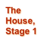 The House, Stage 1
