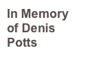 In Memory of Denis Potts